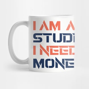 I AM A STUDENT I NEED MONEY Mug